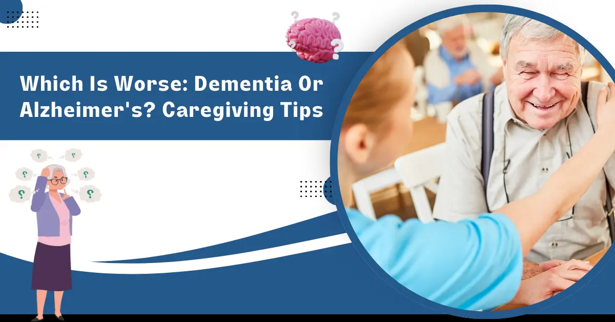 Which Is Worse Dementia Or Alzheimer's Caregiving Tips