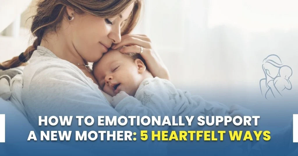 How to Emotionally Support a New Mother: 5 Heartfelt Ways